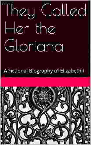 They Called Her The Gloriana: A Fictional Biography Of Elizabeth I