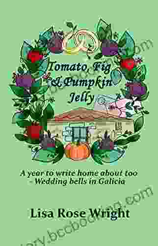 Tomato Fig Pumpkin Jelly: A Year To Write Home About Too Wedding Bells In Galicia (Writing Home 2)