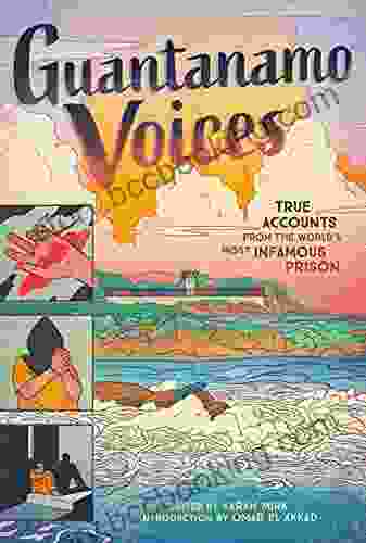 Guantanamo Voices: True Accounts From The World S Most Infamous Prison