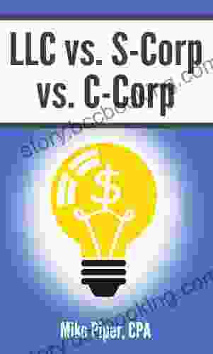 LLC Vs S Corp Vs C Corp: Explained In 100 Pages Or Less (Financial Topics In 100 Pages Or Less)