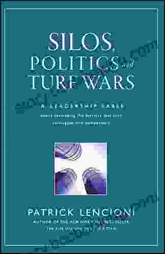 Silos Politics And Turf Wars: A Leadership Fable About Destroying The Barriers That Turn Colleagues Into Competitors (J B Lencioni Series)