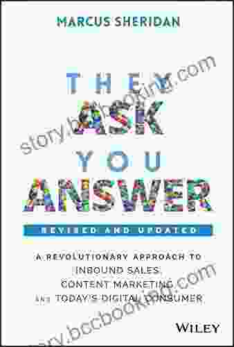 They Ask You Answer: A Revolutionary Approach To Inbound Sales Content Marketing And Today S Digital Consumer