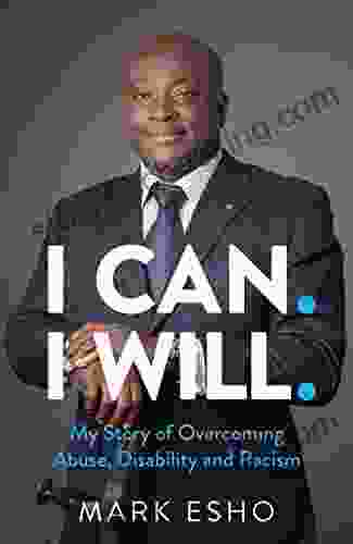 I CAN I WILL : My Story Of Overcoming Abuse Disability And Racism