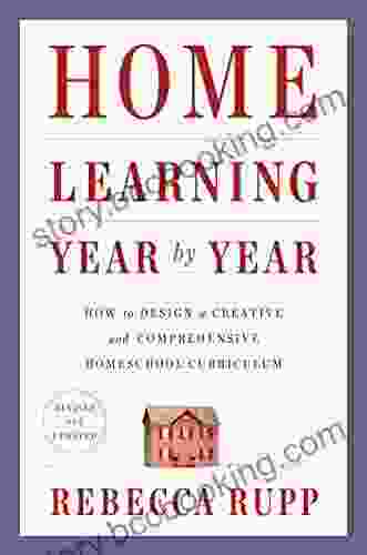 Home Learning Year By Year Revised And Updated: How To Design A Creative And Comprehensive Homeschool Curriculum