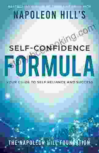 Napoleon Hill S Self Confidence Formula: Your Guide To Self Reliance And Success (Official Publication Of The Napoleon Hill Foundation)