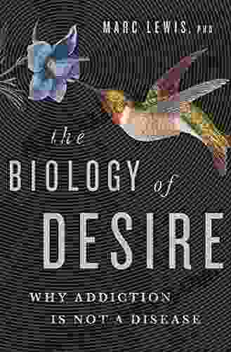 The Biology Of Desire: Why Addiction Is Not A Disease