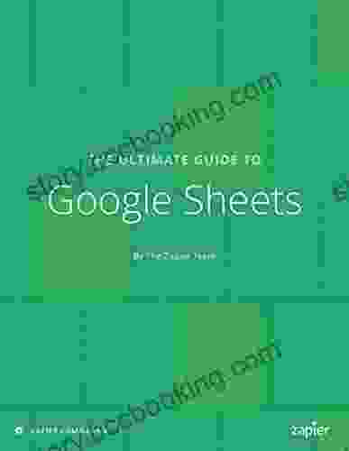 The Ultimate Guide To Google Sheets: Everything You Need To Build Powerful Spreadsheet Workflows In Google Sheets (Zapier App Guides 7)