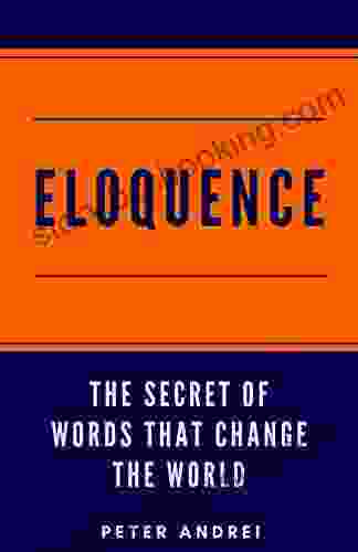 Eloquence: The Hidden Secret Of Words That Change The World (Speak For Success 2)