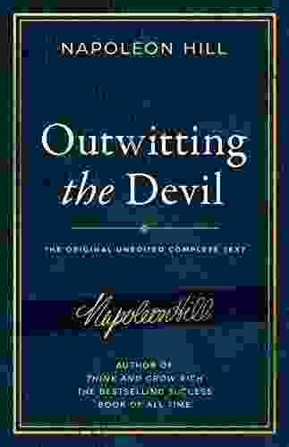 Outwitting The Devil: The Complete Text Reproduced From Napoleon Hill S Original Including Never Before Published Content (Official Publication Of The Napoleon Hill Foundation)
