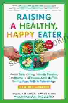Raising A Healthy Happy Eater: A Parent S Handbook Second Edition: Avoid Picky Eating Identify Feeding Problems And Inspire Adventurous Eating From Birth To School Age