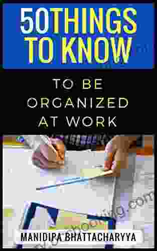 50 Things To Know To Be Organized At Work (50 Things To Know About Cleaning: Declutter Organize Downsize)