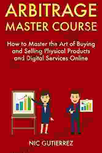 Arbitrage Master Course: How To Master The Art Of Buying And Selling Physical Products And Digital Services Online
