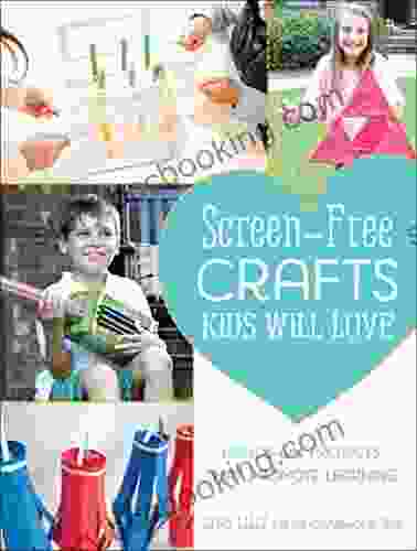 Screen Free Crafts Kids Will Love: Fun Activities That Inspire Creativity Problem Solving And Lifelong Learning