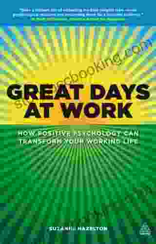 Great Days At Work: How Positive Psychology Can Transform Your Working Life