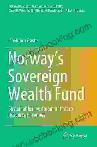 Norway S Sovereign Wealth Fund: Sustainable Investment Of Natural Resource Revenues (Natural Resource Management And Policy 54)