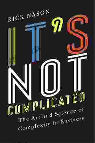 It S Not Complicated: The Art And Science Of Complexity In Business (Rotman UTP Publishing)