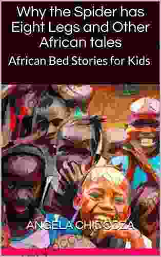 Why The Spider Has Eight Legs And Other African Tales: African Bed Stories For Kids