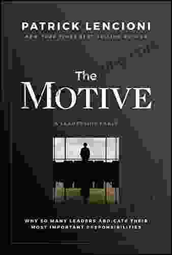 The Motive: Why So Many Leaders Abdicate Their Most Important Responsibilities (J B Lencioni Series)