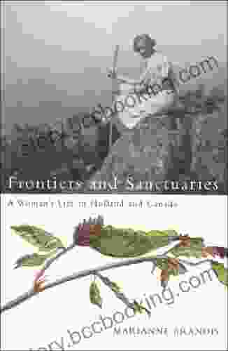 Frontiers And Sanctuaries: A Woman S Life In Holland And Canada