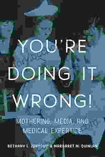 You Re Doing It Wrong : Mothering Media And Medical Expertise