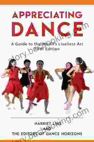Appreciating Dance: A Guide To The World S Liveliest Art